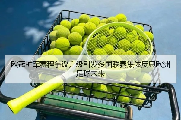 欧冠扩军赛程争议升级引发多国联赛集体反思欧洲足球未来